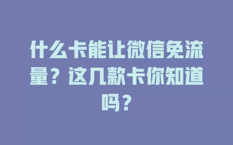 什么卡能让微信免流量？这几款卡你知道吗？