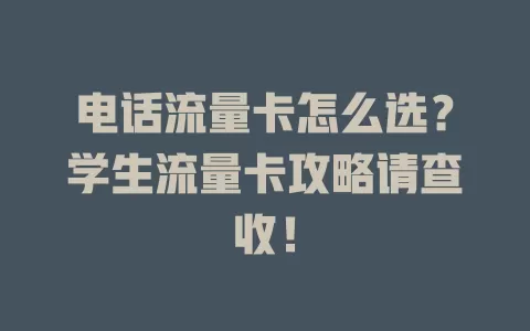 电话流量卡怎么选？学生流量卡攻略请查收！