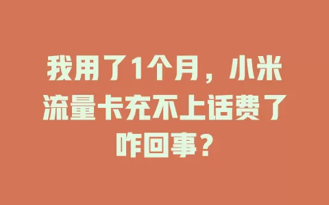 我用了1个月，小米流量卡充不上话费了咋回事？