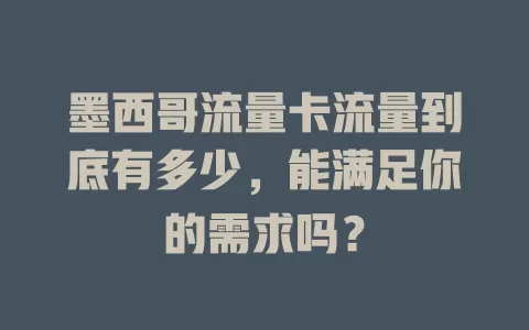 墨西哥流量卡流量到底有多少，能满足你的需求吗？