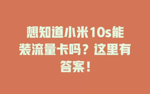 想知道小米10s能装流量卡吗？这里有答案！