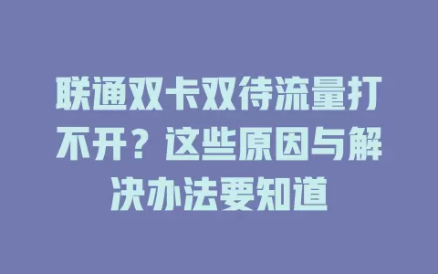 联通双卡双待流量打不开？这些原因与解决办法要知道