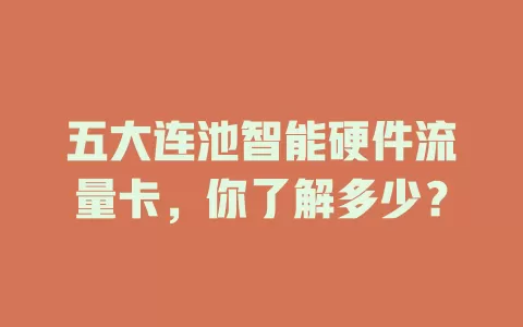 五大连池智能硬件流量卡，你了解多少？