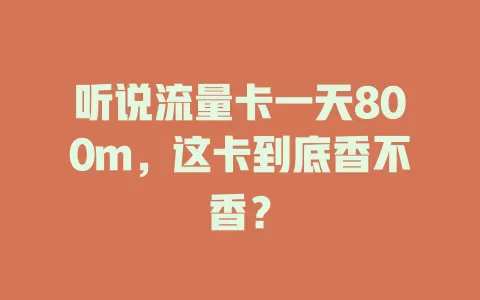 听说流量卡一天800m，这卡到底香不香？