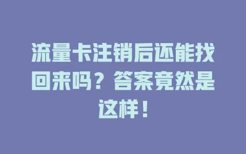 流量卡注销后还能找回来吗？答案竟然是这样！