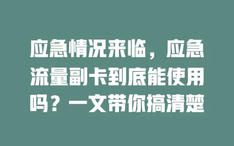 应急情况来临，应急流量副卡到底能使用吗？一文带你搞清楚