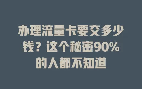 办理流量卡要交多少钱？这个秘密90%的人都不知道