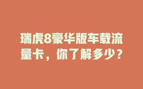 瑞虎8豪华版车载流量卡，你了解多少？