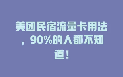 美团民宿流量卡用法，90%的人都不知道！