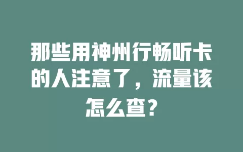 那些用神州行畅听卡的人注意了，流量该怎么查？