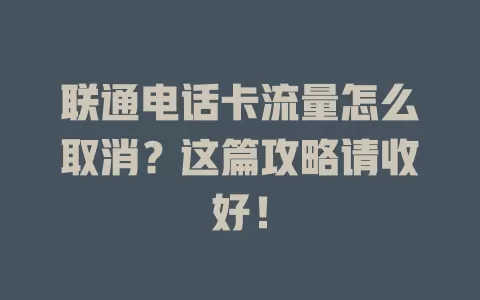 联通电话卡流量怎么取消？这篇攻略请收好！