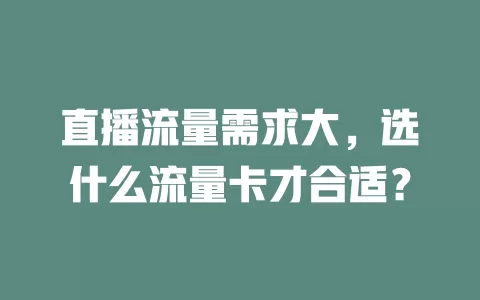 直播流量需求大，选什么流量卡才合适？