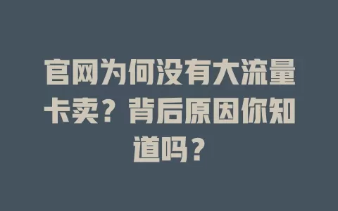 官网为何没有大流量卡卖？背后原因你知道吗？