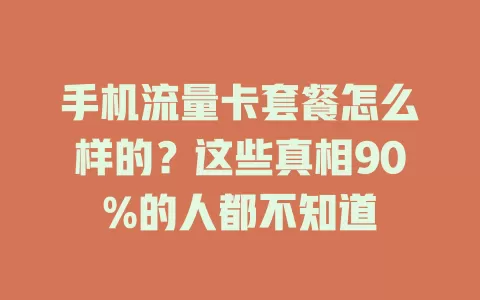 手机流量卡套餐怎么样的？这些真相90%的人都不知道