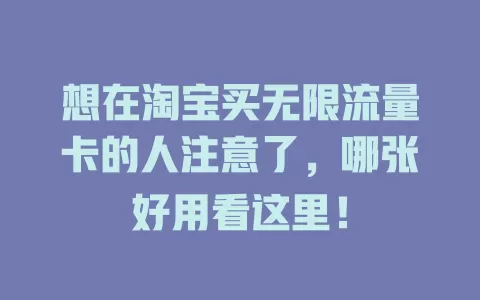 想在淘宝买无限流量卡的人注意了，哪张好用看这里！