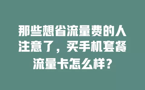 那些想省流量费的人注意了，买手机套餐流量卡怎么样？