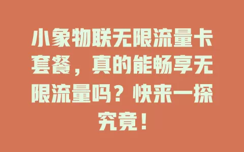 小象物联无限流量卡套餐，真的能畅享无限流量吗？快来一探究竟！
