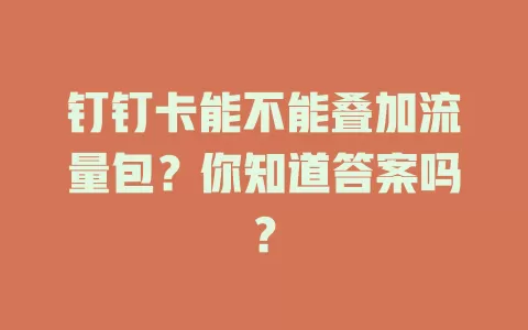钉钉卡能不能叠加流量包？你知道答案吗？