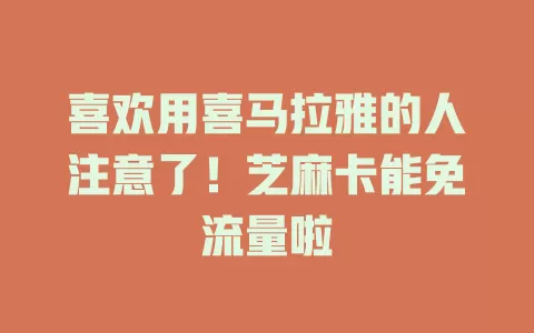 喜欢用喜马拉雅的人注意了！芝麻卡能免流量啦
