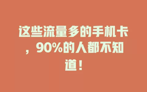 这些流量多的手机卡，90%的人都不知道！