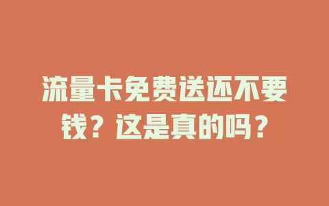 流量卡免费送还不要钱？这是真的吗？