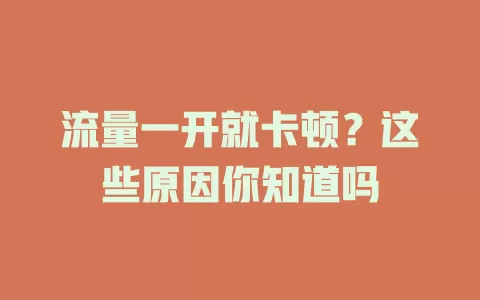 流量一开就卡顿？这些原因你知道吗