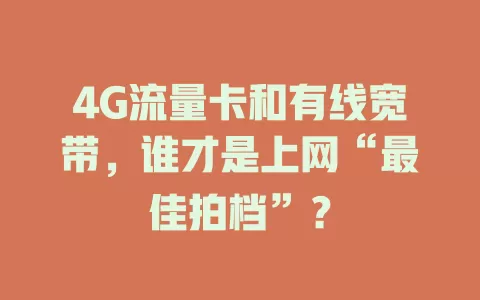 4G流量卡和有线宽带，谁才是上网“最佳拍档”？