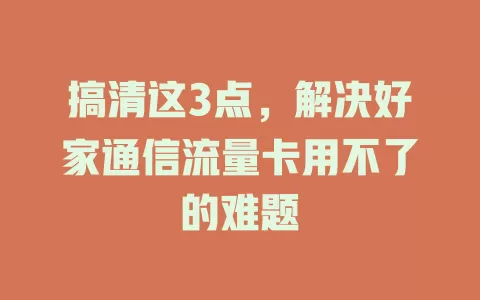 搞清这3点，解决好家通信流量卡用不了的难题