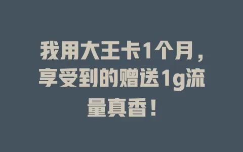 我用大王卡1个月，享受到的赠送1g流量真香！