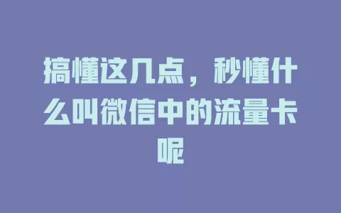 搞懂这几点，秒懂什么叫微信中的流量卡呢