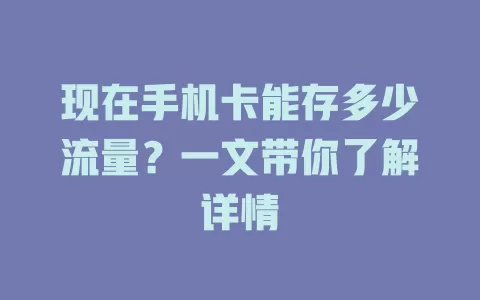 现在手机卡能存多少流量？一文带你了解详情