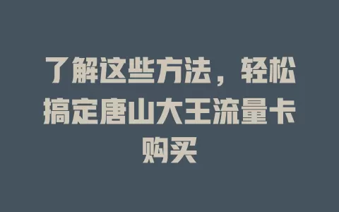 了解这些方法，轻松搞定唐山大王流量卡购买