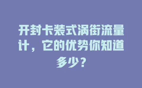 开封卡装式涡街流量计，它的优势你知道多少？