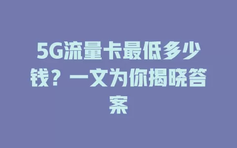 5G流量卡最低多少钱？一文为你揭晓答案