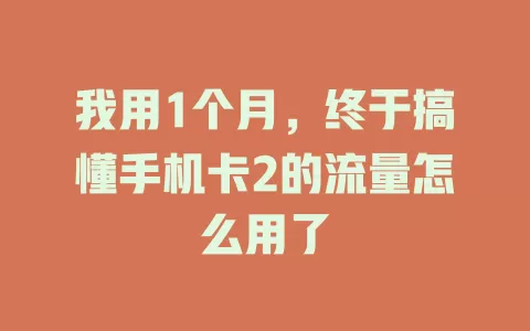 我用1个月，终于搞懂手机卡2的流量怎么用了