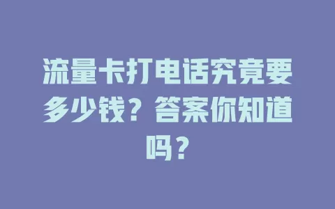 流量卡打电话究竟要多少钱？答案你知道吗？