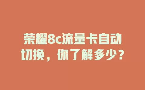 荣耀8c流量卡自动切换，你了解多少？