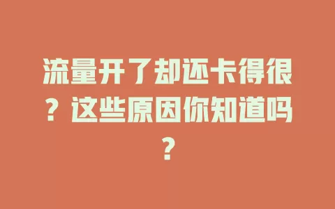 流量开了却还卡得很？这些原因你知道吗？