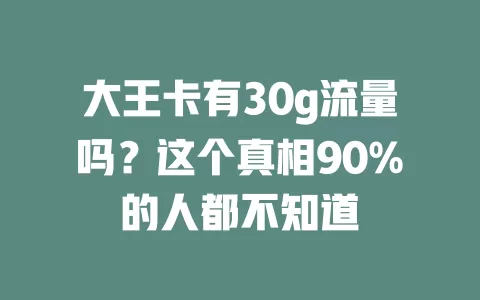 大王卡有30g流量吗？这个真相90%的人都不知道