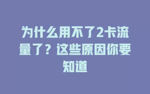 为什么用不了2卡流量了？这些原因你要知道