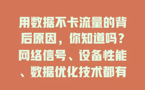 用数据不卡流量的背后原因，你知道吗？网络信号、设备性能、数据优化技术都有影响！