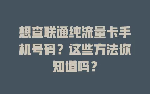 想查联通纯流量卡手机号码？这些方法你知道吗？