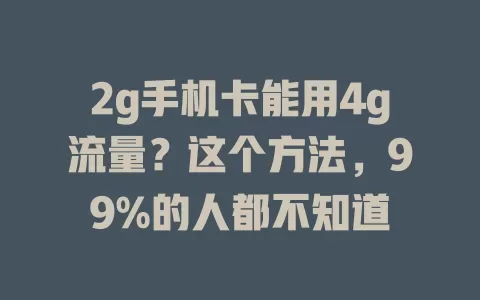 2g手机卡能用4g流量？这个方法，99%的人都不知道