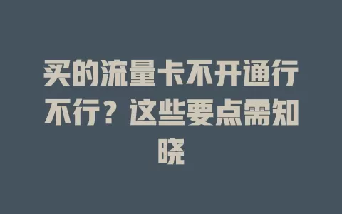 买的流量卡不开通行不行？这些要点需知晓