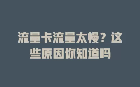 流量卡流量太慢？这些原因你知道吗
