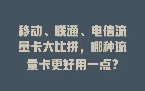 移动、联通、电信流量卡大比拼，哪种流量卡更好用一点？