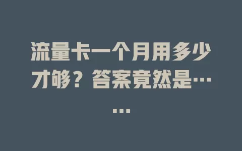 流量卡一个月用多少才够？答案竟然是……