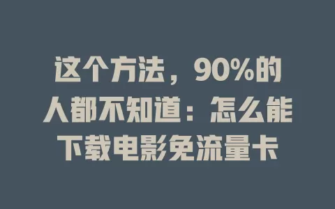 这个方法，90%的人都不知道：怎么能下载电影免流量卡