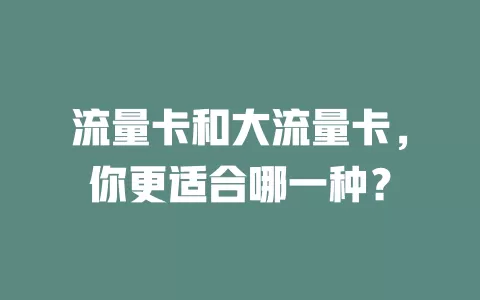 流量卡和大流量卡，你更适合哪一种？
