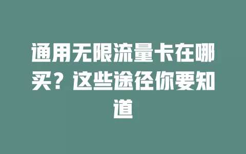 通用无限流量卡在哪买？这些途径你要知道